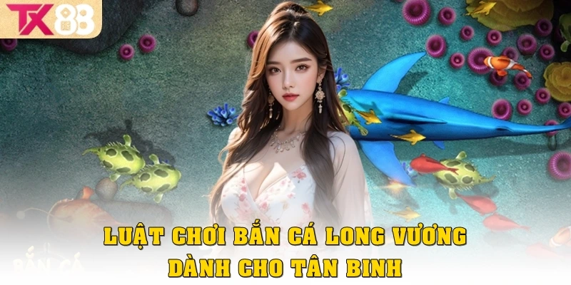 Luật chơi bắn cá Long Vương dành cho tân binh