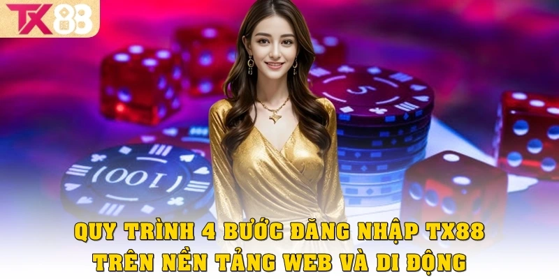 Quy trình 4 bước đăng nhập TX88 trên nền tảng web lẫn di động